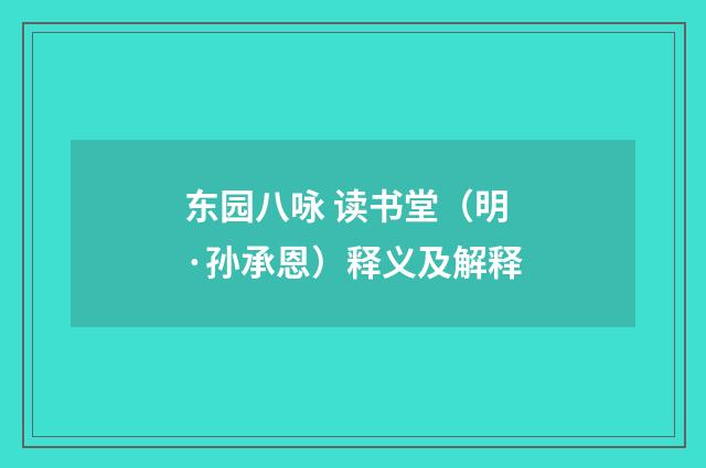 东园八咏 读书堂（明·孙承恩）释义及解释