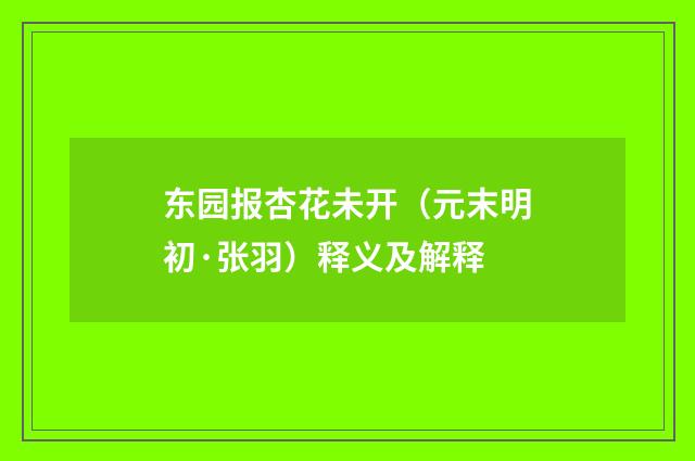 东园报杏花未开（元末明初·张羽）释义及解释