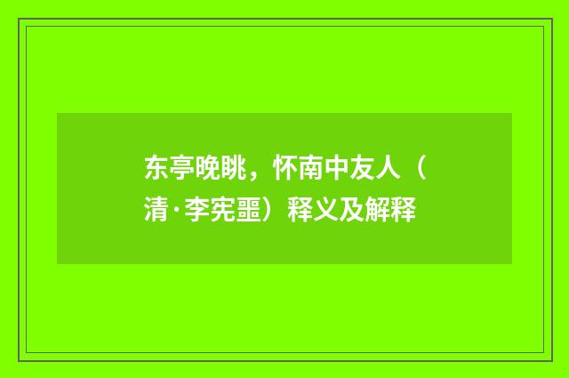 东亭晚眺，怀南中友人（清·李宪噩）释义及解释