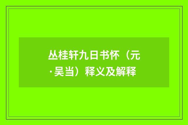 丛桂轩九日书怀（元·吴当）释义及解释