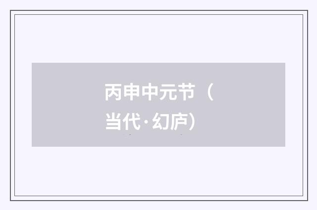 丙申中元节（当代·幻庐）释义及解释