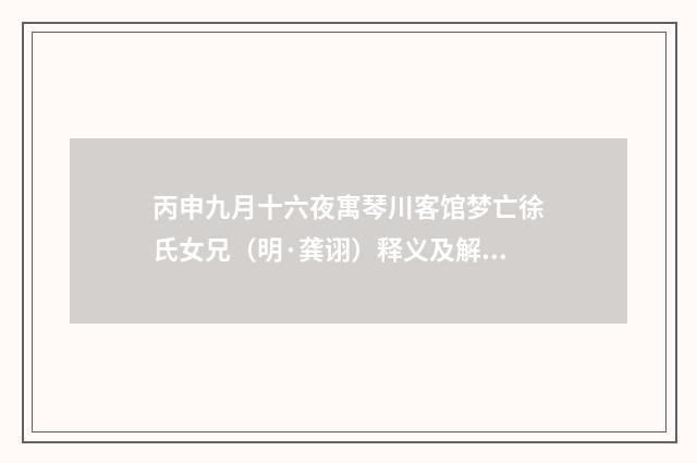 丙申九月十六夜寓琴川客馆梦亡徐氏女兄（明·龚诩）释义及解释