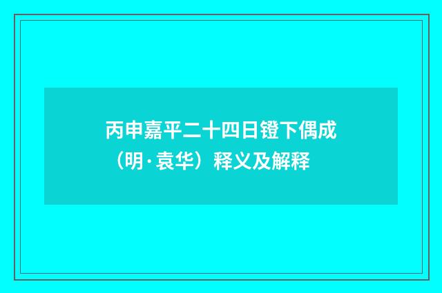 丙申嘉平二十四日镫下偶成（明·袁华）释义及解释