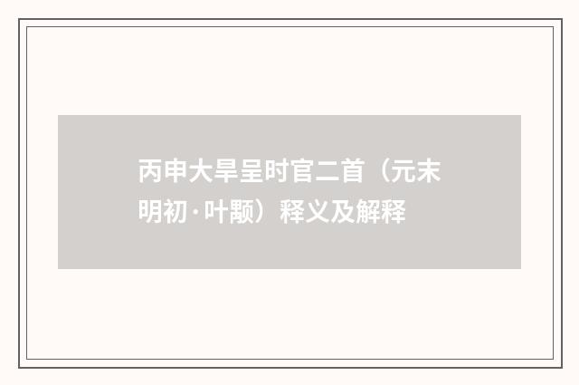 丙申大旱呈时官二首（元末明初·叶颙）释义及解释