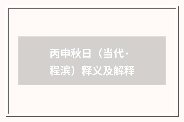 丙申秋日(当代·程滨)释义及解释