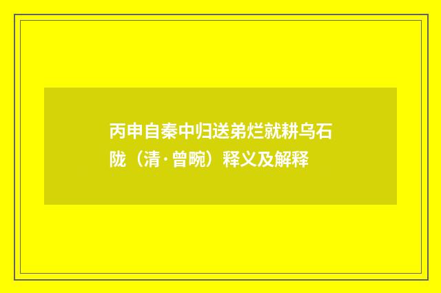 丙申自秦中归送弟烂就耕乌石陇（清·曾畹）释义及解释