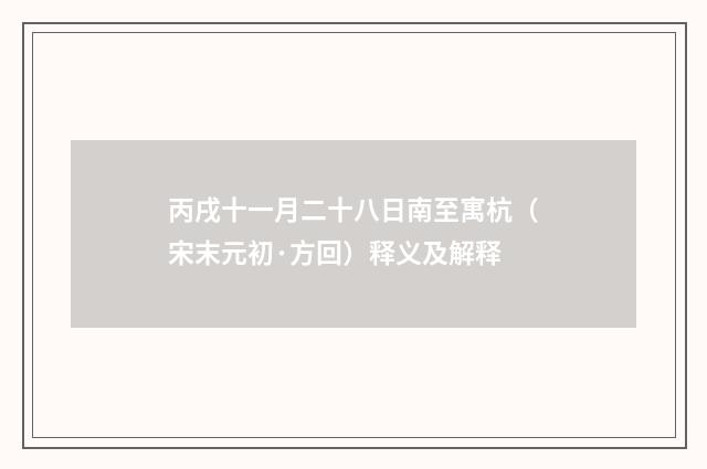 丙戌十一月二十八日南至寓杭（宋末元初·方回）释义及解释