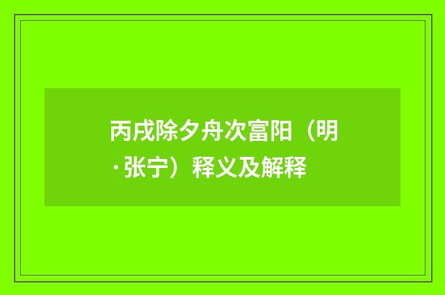 丙戌除夕舟次富阳（明·张宁）释义及解释