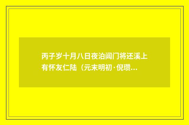 丙子岁十月八日夜泊阊门将还溪上有怀友仁陆（元末明初·倪瓒）释义及解释
