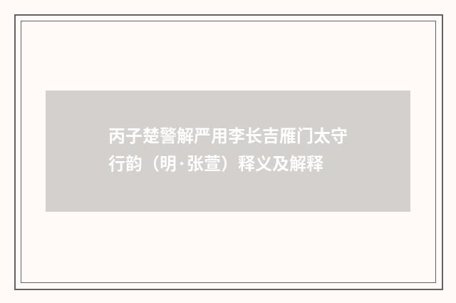 丙子楚警解严用李长吉雁门太守行韵（明·张萱）释义及解释