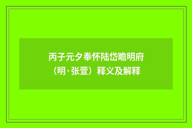 丙子元夕奉怀陆岱瞻明府（明·张萱）释义及解释