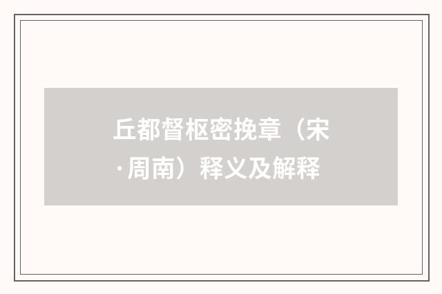 丘都督枢密挽章（宋·周南）释义及解释