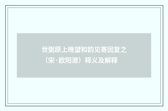 世弼原上晚望和韵见寄因复之（宋·欧阳澈）释义及解释