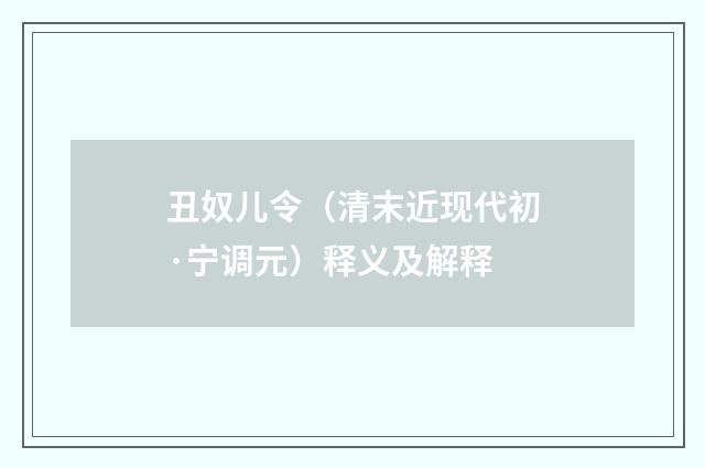 丑奴儿令（清末近现代初·宁调元）释义及解释