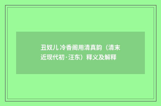 丑奴儿 冷香阁用清真韵（清末近现代初·汪东）释义及解释