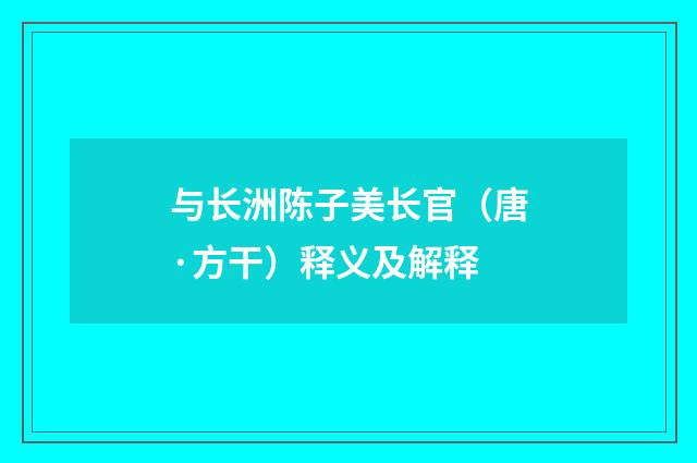 与长洲陈子美长官（唐·方干）释义及解释