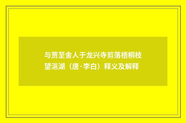 与贾至舍人于龙兴寺剪落梧桐枝望㴩湖（唐·李白）释义及解释