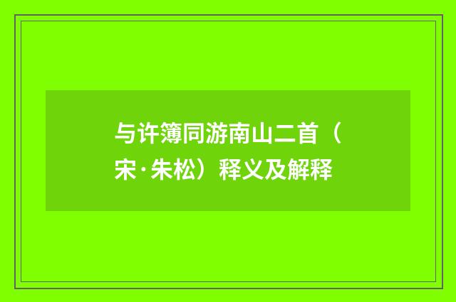 与许簿同游南山二首（宋·朱松）释义及解释