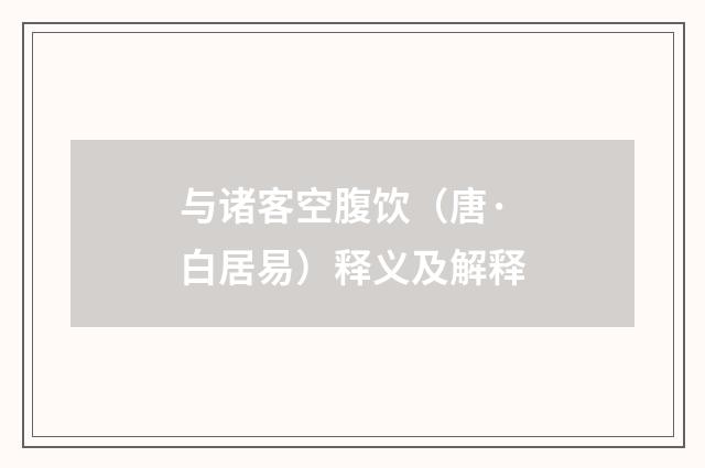 与诸客空腹饮（唐·白居易）释义及解释