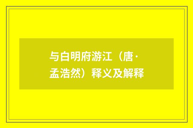 与白明府游江（唐·孟浩然）释义及解释