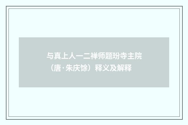 与真上人一二禅师题玢寺主院（唐·朱庆馀）释义及解释