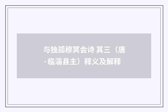 与独孤穆冥会诗 其三（唐·临淄县主）释义及解释