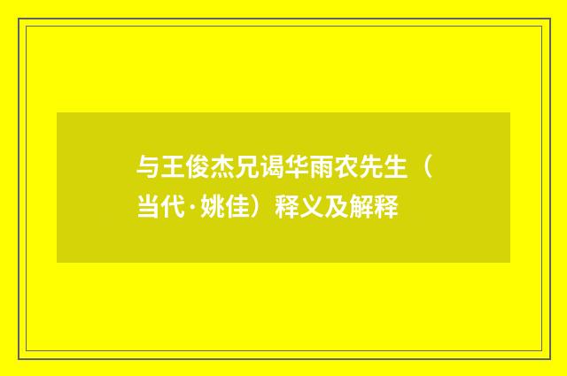 与王俊杰兄谒华雨农先生（当代·姚佳）释义及解释