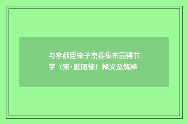 与李献臣宋子京春集东园得节字（宋·欧阳修）释义及解释