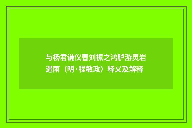 与杨君谦仪曹刘振之鸿胪游灵岩遇雨（明·程敏政）释义及解释