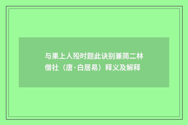 与果上人殁时题此诀别兼简二林僧社（唐·白居易）释义及解释
