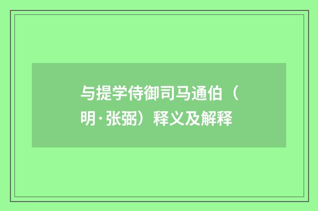 与提学侍御司马通伯（明·张弼）释义及解释