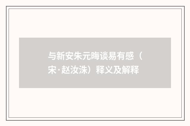 与新安朱元晦谈易有感（宋·赵汝洙）释义及解释