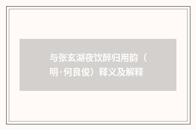 与张玄湖夜饮醉归用韵(明·何良俊)释义及解释