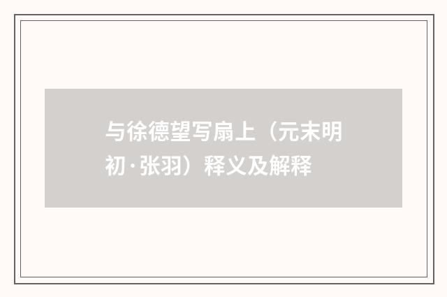 与徐德望写扇上（元末明初·张羽）释义及解释