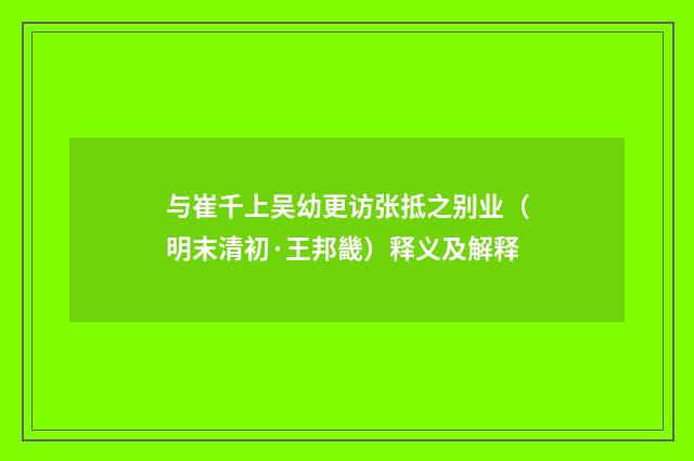 与崔千上吴幼更访张抵之别业（明末清初·王邦畿）释义及解释