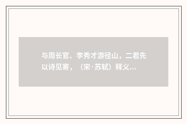 与周长官、李秀才游径山，二君先以诗见寄，（宋·苏轼）释义及解释