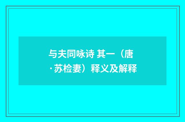 与夫同咏诗 其一（唐·苏检妻）释义及解释