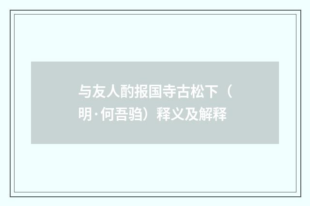 与友人酌报国寺古松下（明·何吾驺）释义及解释