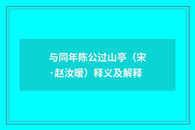 与同年陈公过山亭（宋·赵汝暖）释义及解释