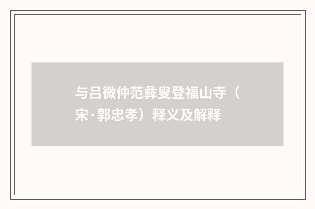 与吕微仲范彝叟登福山寺（宋·郭忠孝）释义及解释