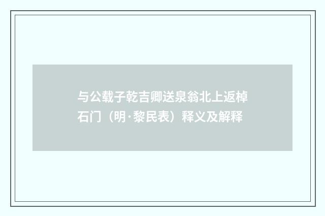 与公载子乾吉卿送泉翁北上返棹石门（明·黎民表）释义及解释