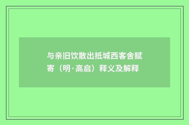 与亲旧饮散出抵城西客舍赋寄（明·高启）释义及解释