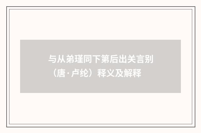 与从弟瑾同下第后出关言别（唐·卢纶）释义及解释
