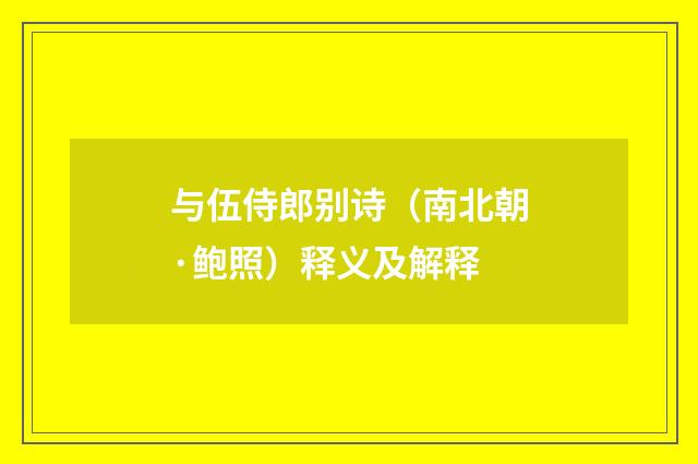 与伍侍郎别诗（南北朝·鲍照）释义及解释
