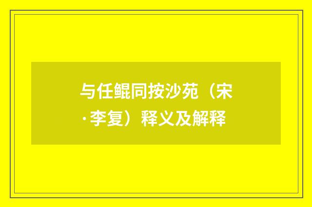 与任鲲同按沙苑（宋·李复）释义及解释