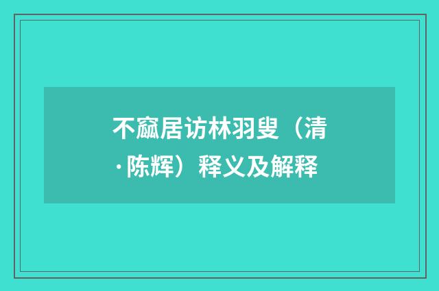 不窳居访林羽叟（清·陈辉）释义及解释