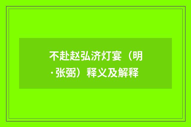 不赴赵弘济灯宴（明·张弼）释义及解释