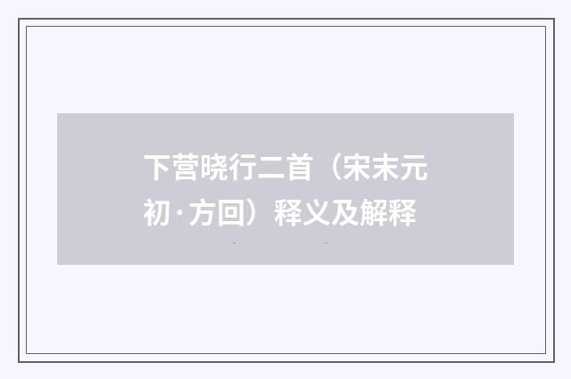 下营晓行二首（宋末元初·方回）释义及解释