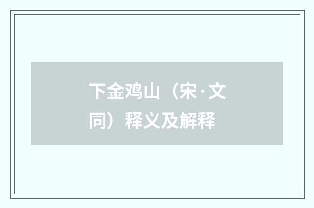 下金鸡山（宋·文同）释义及解释