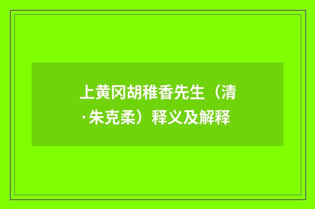 上黄冈胡稚香先生（清·朱克柔）释义及解释